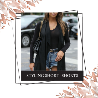 COP IT LIKE IT’S HOT: STYLING SHOT- SHORTS IN SUMMER